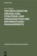 Peter Pfeiffer - Technologische Grundlage, Strategie und Organisation des Informationsmanagements