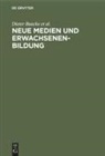 Diete Baacke, Dieter Baacke, Eric Schäfer, Erich Schäfer, Klaus P u Treumann, Klaus P. Treumann... - Neue Medien und Erwachsenenbildung