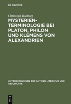 Christoph Riedweg - Mysterienterminologie bei Platon, Philon und Klemens von Alexandrien