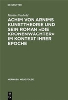 Martin Neuhold - Achim von Arnims Kunsttheorie und sein Roman 'Die Kronenwächter' im Kontext ihrer Epoche
