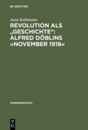 Anne Kuhlmann - Revolution als 'Geschichte', Alfred Döblins 'November 1918' - Eine programmatische Lektüre des historischen Romans. Diss.