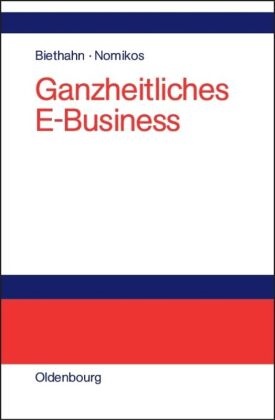 Jör Biethahn, Jörg Biethahn, Nomikos, Nomikos, Marina Nomikos - Ganzheitliches E-Business Technologien, Strategien und Anwendungen unter besonderer Berücksichtigung der Anforderungen von kleinen und mittelständischen Unternehmen
