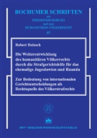 Robert Heinsch - Die Weiterentwicklung des humanitären Völkerrechts durch die Strafgerichtshöfe für das ehemalige Jugoslawien und Ruanda