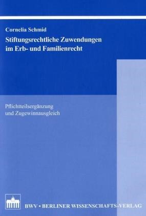 Cornelia Schmid - Stiftungsrechtliche Zuwendungen im Erb- und Familienrecht Pflichtteilsergänzung und Zugewinnausgleich