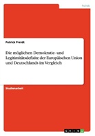 Patrick Preidt - Die möglichen Demokratie- und Legitimitätsdefizite der Europäischen Union und Deutschlands im Vergleich