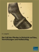 Lungwitz, a Lungwitz, A. Lungwitz - Der Fuß des Pferdes in Rücksicht auf Bau, Verrichtungen und Hufbeschlag