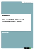 Katja Potrykus - Das Chemnitzer Schulmodell: ein reformpädagogisches Konzept