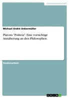Michael André Ankermüller - Platons "Politeia". Eine vorsichtige Annäherung an den Philosophen