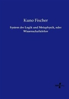 Kuno Fischer - System der Logik und Metaphysik, oder Wissenschaftslehre
