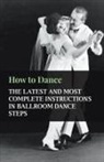 Anon, Anon. - How to Dance - The Latest and Most Complete Instructions in Ballroom Dance Steps