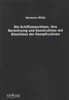 Hermann Wilda - Die Schiffsmaschinen, ihre Berechnung und Konstruktion mit Einschluss der Dampfturbinen