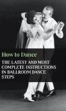Anon, Anon. - How to Dance - The Latest and Most Complete Instructions in Ballroom Dance Steps