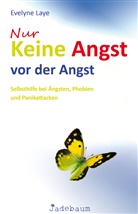 Evelyne Laye - Nur keine Angst vor der Angst - Selbsthilfe bei Ängsten, Phobien und Panikattacken