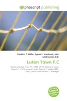 Agne F Vandome, John McBrewster, Frederic P. Miller, Agnes F. Vandome - Luton Town F.C