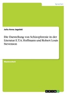 Julia Anna Jagalski - Die Darstellung von Schizophrenie in der Literatur. E.T.A. Hoffmann und Robert Louis Stevenson