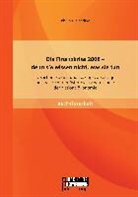 Philip J Klaedtke, Philip J. Klaedtke - Die Finanzkrise 2008 - denn sie wissen nicht, was sie tun: Ursachen, Folgen und Lösungsvorschläge aus der Sicht der österreichischen Schule der Nationalökonomie