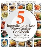&amp;apos, Stephanie dea, O&amp;apos, Stephanie O'Dea, Stephanie O''dea - Five Ingredients Or Less Slow Cooker Cookbook