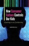 Jennifer Hill, Jennifer Ann Hill - How Consumer Culture Controls Our Kids