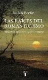 Isaiah Berlin - Las raíces del romanticismo
