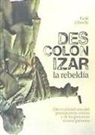 Raúl Zibechi - Descolonizar la rebeldía : des-colonialismo del pensamiento crítico y de las prácticas emancipatorias