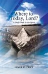 James W. Price - Where to Today, Lord? a Daily Walk in the Spirit