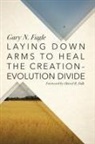 Gary N Fugle, Gary N. Fugle - Laying Down Arms to Heal the Creation-Evolution Divide