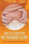 Lisa Wright - How to Get Back Your Pre-Pregnancy Glory
