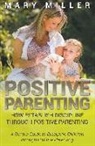 Mary Miller - Positive Parenting: How Establish Discipline through Positive Parenting: A Simple Guide to Discipline Children through Positive Parenting