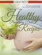 Mary Miller - Quick and Easy Healthy Pregnancy Diet Recipes (LARGE PRINT): Discover Easy-To-Prepare Healthy Pregnancy Recipes For You And Your Baby!