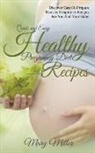 Mary Miller - Quick and Easy Healthy Pregnancy Diet Recipes: Discover Easy-To-Prepare Healthy Pregnancy Recipes For You And Your Baby!