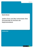 Beatrix Renner - Anders Zorn und Max Liebermann. Eine Freundschaft im Zeichen des Impressionismus
