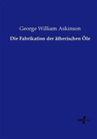 George W. Askinson, George William Askinson - Die Fabrikation der ätherischen Öle