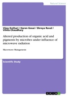 Vimla Chaudhary, Vimla et a Chaudhary, Haren Gosai, Vija Kothari, Vijay Kothari, Shrey Raval... - Altered production of organic acid and pigments by microbes under influence of microwave radiation