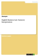 Anonym, Anonymous - English Business Law.  Statutory Interpretation