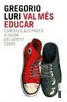 Gregorio Luri Medrano - Val més educar : Consells als pares, a favor del sentit comú
