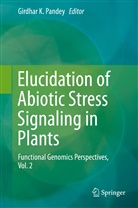Girdha K Pandey, Girdhar K Pandey, Girdhar K. Pandey - Elucidation of Abiotic Stress Signaling in Plants. Vol.2