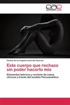 Paulina de los Angeles Asserella Oyarzún - Este cuerpo que rechazo sin poder hacerlo mío