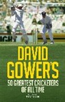 David Gower - David Gower''s 50 Greatest Cricketers of All Time