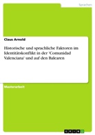 Claus Arnold - Historische und sprachliche Faktoren im Identitätskonflikt in der 'Comunidad Valenciana' und auf den Balearen