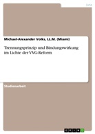 LL M (Miami) Michael-Alexander Volks, Ll. M. (Miami) Volks, LL.M. (Miami) Volks, Michael-Alexander Volks - Trennungsprinzip und Bindungswirkung im Lichte der VVG-Reform