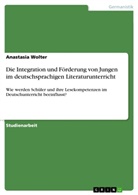 Anastasia Wolter - Die Integration und Förderung von Jungen im deutschsprachigen Literaturunterricht