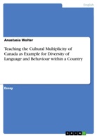 Anastasia Wolter - Teaching the Cultural Multiplicity of Canada as Example for Diversity of Language and Behaviour within a Country