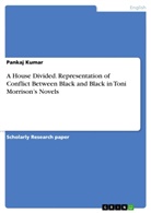 Pankaj Kumar - A House Divided. Representation of Conflict Between Black and Black in Toni Morrison's Novels
