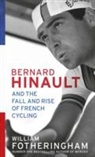 William Fotheringham - Bernard Hinault and the Fall and Rise of French Cycling