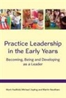 Mark Hadfield, Mark Jopling Hadfield, Michael Jopling, Martin Needham, Tim Waller - Practice Leadership in the Early Years: Becoming, Being and