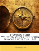 Eduard Müller - Etymologisches Woerterbuch Der Englischen Sprache, Volume 1. Vol.1