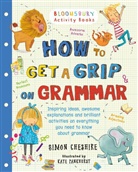 Simon Cheshire, Cheshire Simon, Kate Pankhurst - How to Get a Grip on Grammar