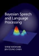 Jen-Tzung Chien, Jen-Tzung (National Chiao Tung University Chien, Chien Jen-Tzung, Shinji Watanabe, Shinji Chien Watanabe, Watanabe Shinji - Bayesian Speech and Language Processing