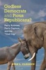 Ryan L Claassen, Ryan L. Claassen, Ryan L. (Kent State University Claassen - Godless Democrats and Pious Republicans?