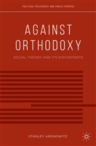 S Aronowitz, S. Aronowitz, Stanley Aronowitz - Against Orthodoxy